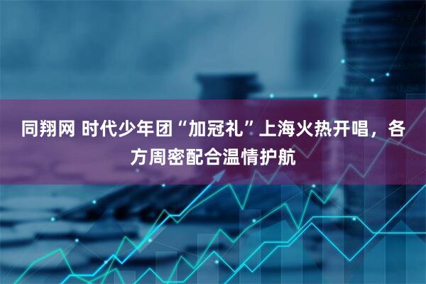 同翔网 时代少年团“加冠礼”上海火热开唱，各方周密配合温情护航