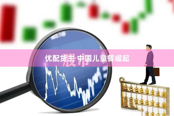 优配货主 中国儿童餐崛起